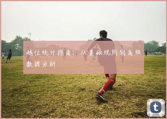 越位统计指南:从基础规则到高级数据分析