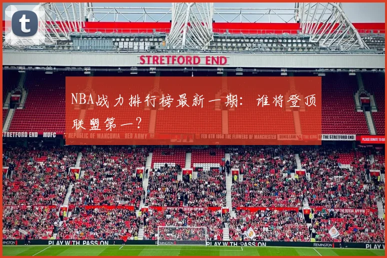 NBA战力排行榜最新一期：谁将登顶联盟第一？
