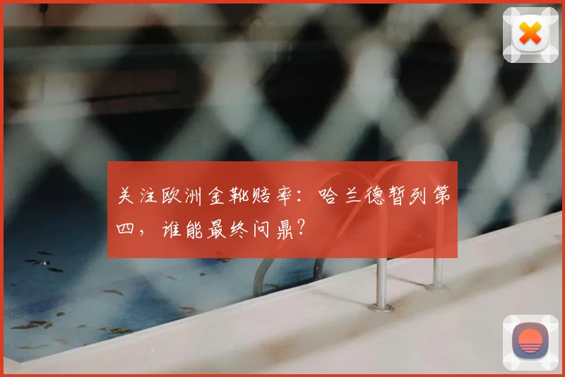 关注欧洲金靴赔率:哈兰德暂列第四,谁能最终问鼎?