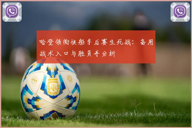 哈登领衔快船季后赛生死战:备用战术入口与胜负手分析