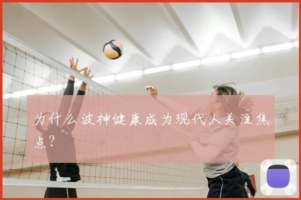 为什么波神健康成为现代人关注焦点？