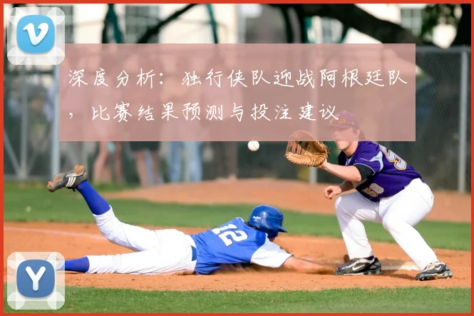 深度分析:独行侠队迎战阿根廷队,比赛结果预测与投注建议